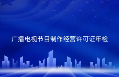 2024年广播电视节目制作经营许可证年检制度解析